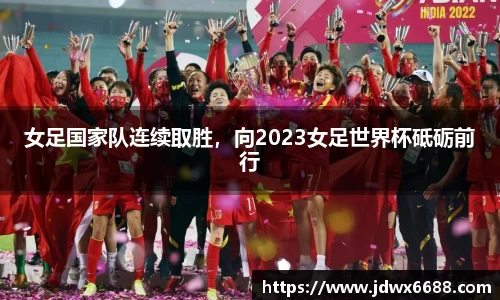 女足国家队连续取胜，向2023女足世界杯砥砺前行