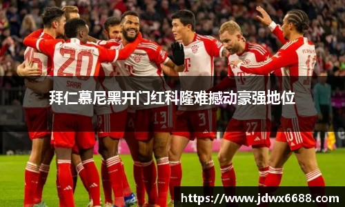 拜仁慕尼黑开门红科隆难撼动豪强地位