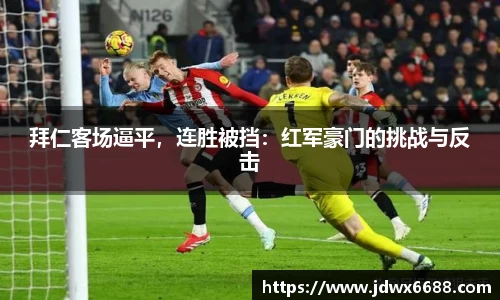 拜仁客场逼平，连胜被挡：红军豪门的挑战与反击