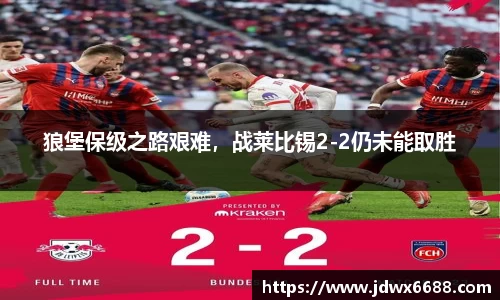 狼堡保级之路艰难，战莱比锡2-2仍未能取胜