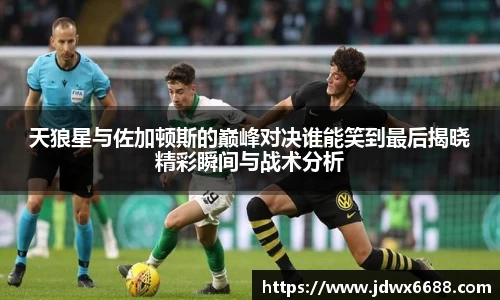 天狼星与佐加顿斯的巅峰对决谁能笑到最后揭晓精彩瞬间与战术分析