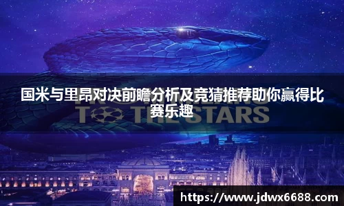 国米与里昂对决前瞻分析及竞猜推荐助你赢得比赛乐趣