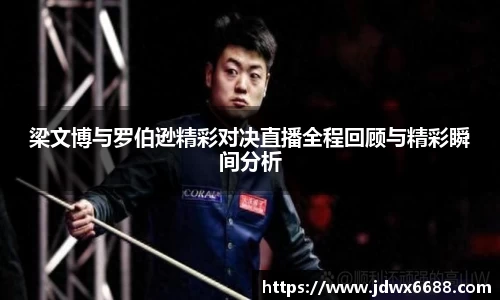 梁文博与罗伯逊精彩对决直播全程回顾与精彩瞬间分析