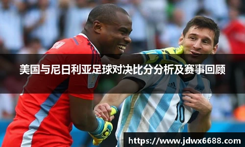 美国与尼日利亚足球对决比分分析及赛事回顾